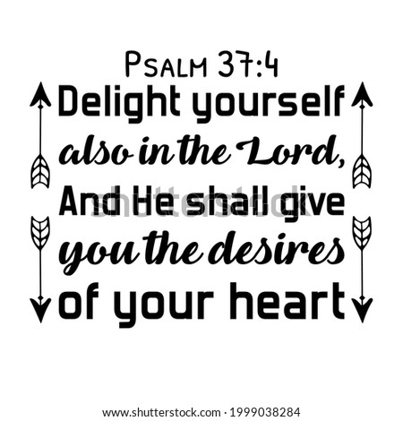 Delight yourself also in the Lord, And He shall give you the desires of your heart. Bible verse quote
