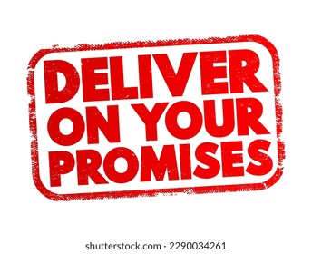 Deliver on your promises - doing what you say you are going to do when you say you are going to do it, text concept stamp