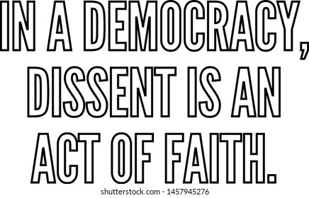 In a democracy dissent is an act of faith
