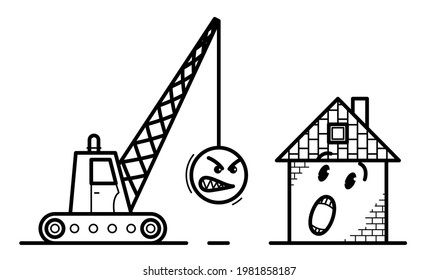 Demolition machine with weight metal ball and small house to be destroyed with facial expression of fear humorous vector illustration isolated on white background.