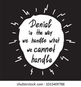 Denial is the way we handle what we cannot handle - handwritten motivational quote. Print for poster, t-shirt, bags, postcard, sticker. Simple slogan