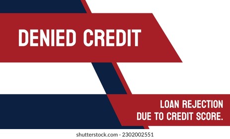 DENIED CREDIT - Refusal of a loan or credit application.