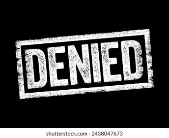 Denied - state that one refuses to admit the truth or refuse to give something requested or desired to someone, text stamp concept background