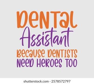 Dental Assistant Because Dentists Need Heroes Too, Dentist t-shirt design, Calligraphy graphic design, eps, Files for Cutting, greeting card template with typography text white background