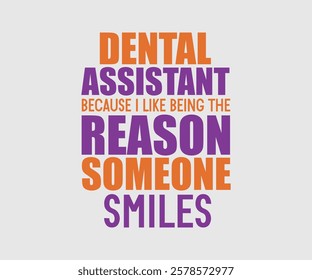 Dental Assistant Because I Like Being The Reason Someone Smiles, Dentist t-shirt design, Calligraphy graphic design, eps, Files for Cutting, greeting card template with typography