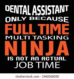 Dental Assistant Only Because Full Time Multi Tasking NINJA is not an Actual Job Title