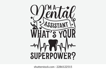 I’m A Dental Assistant What’s Your Superpower? - Dentist T-shirt Design, Conceptual handwritten phrase craft SVG hand-lettered, Handmade calligraphy vector illustration, template, greeting cards, mugs svg