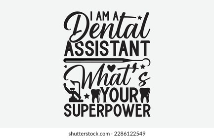 I Am A Dental Assistant What’s Your Superpower - Dentist T-shirt Design, Conceptual handwritten phrase craft SVG hand-lettered, Handmade calligraphy vector illustration, template, greeting cards, mugs svg