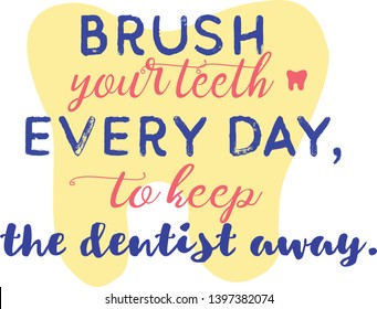Dental handwritten lettering poster. "Brush your teeth every day, To keep the dentist away.". Dental hygiene child dentist slogan.