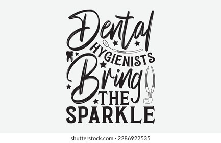Dental Hygienists Bring The Sparkle - Dentist T-shirt Design, Conceptual handwritten phrase craft SVG hand-lettered, Handmade calligraphy vector illustration, template, greeting cards, mugs, brochures svg