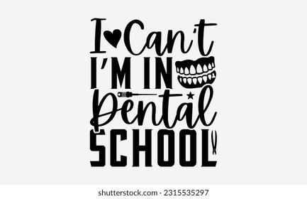 I Can’t I’m In Dental School - Dentist T-Shirt Design, Logo Design, T-Shirt Design, Sign Making, Card Making, Scrapbooking, Vinyl Decals and Many More.