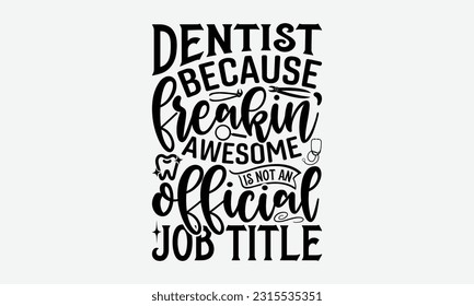 Dentist Because Freakin’ Awesome Is Not An Official Job Title - Dentist T-Shirt Design, Logo Design, T-Shirt Design, Sign Making, Card Making, Scrapbooking, Vinyl Decals and Many More.