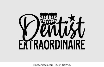 Dentist Extraordinaire- Dentist t-shirt design, Calligraphy graphic design, eps, svg Files for Cutting, greeting card template with typography text white background. svg