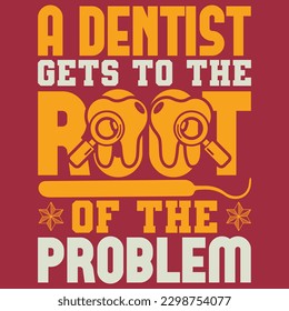 A dentist gets to the root of the problem dentist t-shirt design