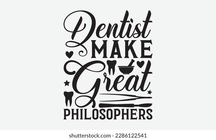 Dentist Make Great  Philosophers - Dentist T-shirt Design, Conceptual handwritten phrase craft SVG hand-lettered, Handmade calligraphy vector illustration, template, greeting cards, mugs, brochures, p svg