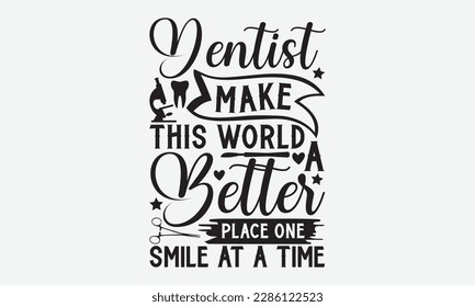 Dentist Make This World A Better Place One Smile At A Time - Dentist T-shirt Design, Conceptual handwritten phrase craft SVG hand-lettered, Handmade calligraphy vector illustration, template, greeting svg