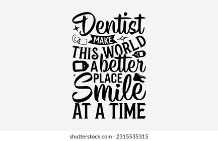 Dentist Make This World A Better Place Smile At A Time - Dentist T-Shirt Design, Logo Design, T-Shirt Design, Sign Making, Card Making, Scrapbooking, Vinyl Decals and Many More.