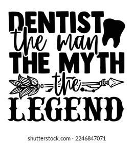 Dentist The Man The Myth The Legend - Dentist T-shirt Design, Conceptual handwritten phrase craft SVG hand lettered, Handmade calligraphy vector illustration, or Cutting Machine, Silhouette Cameo, Cri svg
