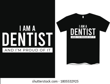 I am a Dentist and I'm proud of it - Profession t-shirt design, course t-shirt design, Profession definition tees, Funny profession t-shirt design, T-shirt designs  