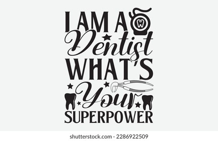 I Am A Dentist What’s Your Superpower - Dentist T-shirt Design, Conceptual handwritten phrase craft SVG hand-lettered, Handmade calligraphy vector illustration, template, greeting cards, mugs, brochur svg