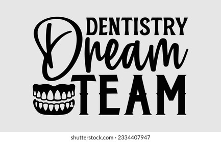 Dentistry Dream Team- Dentist t-shirt design, Calligraphy graphic design, eps, svg Files for Cutting, greeting card template with typography text white background. svg
