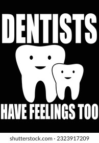 Dentists have feelings too vector art design, eps file. design file for t-shirt. SVG, EPS cuttable design file