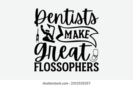 Dentists Make Great Flossophers - Dentist T-Shirt Design, Logo Design, T-Shirt Design, Sign Making, Card Making, Scrapbooking, Vinyl Decals and Many More.