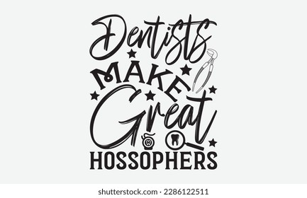 Dentists Make Great Hossophers - Dentist T-shirt Design, Conceptual handwritten phrase craft SVG hand-lettered, Handmade calligraphy vector illustration, template, greeting cards, mugs, brochures, pos svg