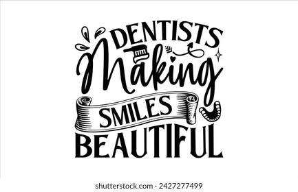 Dentists Making Smiles Beautiful - Dentists T-Shirt Design, Dentistry, This Illustration Can Be Used As A Print on T-Shirts and Bags, Stationary or As A Poster, Template.