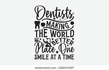 Dentists Making The World Better Place One Smile At A Time - Dentist T-shirt Design, Conceptual handwritten phrase craft SVG hand-lettered, Handmade calligraphy vector illustration, template, greeting svg
