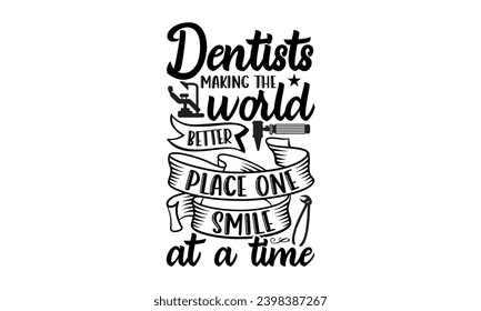 Dentists Making The World Better Place One Smile At A Time- Dentist t- shirt design, Hand drawn lettering phrase, typography for Cutting Machine, Silhouette Cameo, Cricut, Isolated on white background