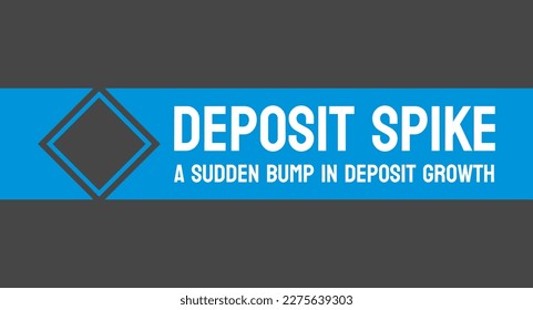 Deposit Spike: Sudden increase in the amount of money deposited in a bank.