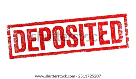 Deposited - generally refers to the act of placing or transferring something into a specific location or account, text concept stamp
