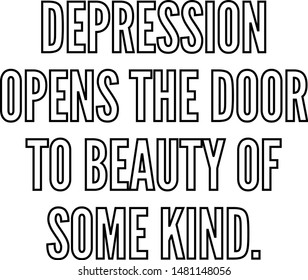 Depression opens the door to beauty of some kind