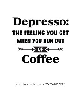 Depresso The Feeling You Get When You Run Out Of Coffee Typography T-shirt Design Vector, Coffee Lover Tee Shirt, Espresso Lover Gift, Funny Gift for Coffee Addicted
