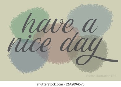 Desaturated color splashes with the Text Have a nice day. Vector illustration