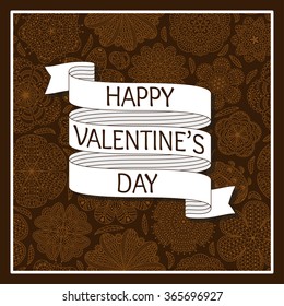Design of a card for Valentines day. Seamles pattern with flowers at the back. Text Happy Valentines Day on a cartoon ribbon.
