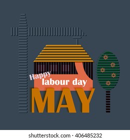 Design concept, stylized  home, tree, craner, text  Happy Labor Day, May 1, card, banner, flyer, volumetric image