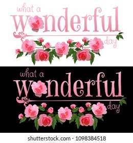 Design element for textiles. It says what a wonderful day with pink roses. T-shirt print. Delicate roses with text. Vector illustration.
