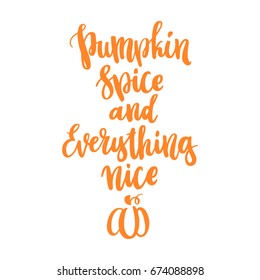 Design for the Fall Festival. The hand-drawing inspirational quote: "Pumpkin spice and everything nice" in a trendy calligraphic style. It can be used for card, mug, poster, t-shirts, phone case etc.