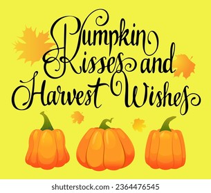 Design for the Fall Festival. The hand-drawing quote: "Pumpkin kisses and Harvest wishes" in a trendy calligraphic style. It can be used for card, mug, poster, t-shirts, phone case etc.