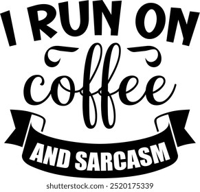 The design features bold, playful typography with decorative elements, stating "I run on coffee and sarcasm," emphasizing a humorous and relatable sentiment.