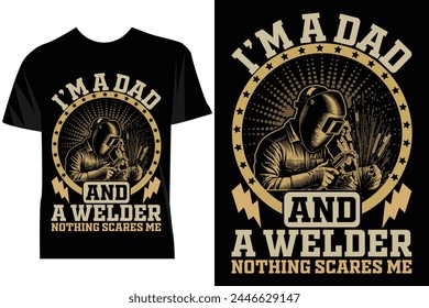 The design features bold text proclaiming IM A DAD AND A WELDER - NOTHING SCARES ME encircling an illustration of a welder at work. The graphic is designed to convey a sense of pride and fearlessness,