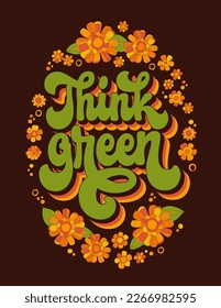 Design featuring bright hand-drawn script lettering from the 70s, among flowers and leaves - Think green. Creative concept promoting environmental awareness and mindful consumption. For any purposes