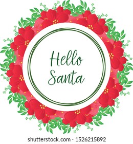 Design greeting card text of hello santa, with ornament of nature red flower frame. Vector