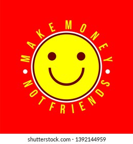 Design Illustration Make Money Not Friends Phrase With Smiley Icon. - Vector