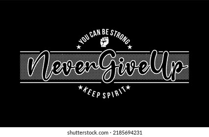The design image contains a quote, motivation or inspiration with writing You Can Be Strong Never Give Up Keep Spirit . Can be printed on t-shirts or on various media.
