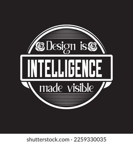 Design is intellence made visible t shirt design