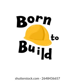 Design of kids t-shirt print with a bright yellow safety helmet and the quote born to build. Perfect for little builders ready to show off their creativity and love for construction.
