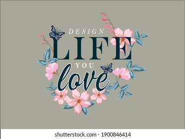 Design life you love slogan on vintage flowers background